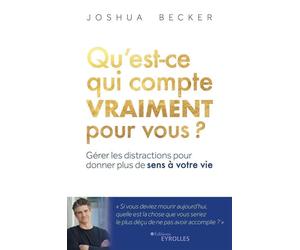 Qu'est-ce qui compte vraiment pour vous ? Gérer les distractions pour donner plus de sens à votre vie - Joshua Becker - Eyrolles - broché - Guide