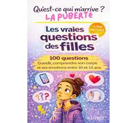 QU'EST-CE QUI M'ARRIVE? LA PUBERTE. LES VRAIES QUESTION DES FILLES: 100 QUESTIONS. GRANDIR, COMPRENDRE SON CORPS ET SES EMOTIONS ENTRE 10 ET 13 ANS.