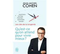 Qu'est-ce qu'on attend pour vivre mieux ? Nutrition, forme, mental, sommeil, corps : les 5 clés de la longévité - Jean-Michel Cohen - J'ai Lu - Poche - Guide