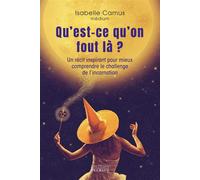 Qu'est-ce qu'on fout là ? - Un récit inspirant pour mieux comprendre le challenge de l'incarnation - Isabelle Camus - Exergue - broché - Récit