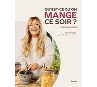 Qu'est-ce qu'on mange ce soir?: Leslie en cuisine, 100 recettes au fil des saisons