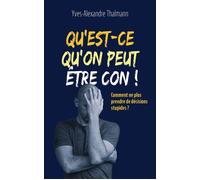 Qu'est-ce qu'on peut être con ! Comment ne plus prendre de décisions stupides ? - Yves-Alexandre Thalmann - Mardaga - broché - Essai