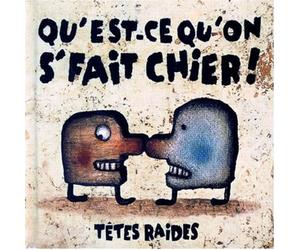 Qu'est-ce qu'on s' fait chier!