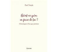 Qu'est ce qu'on va faire de toi ? Chroniques d'un gay parisien - Paul Varjak - Edilivre-Aparis - broché - Biographie