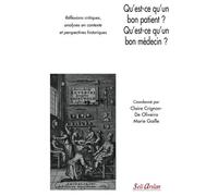 Qu'est-ce qu'un bon patient ? Qu'est-ce qu'un bon médecin ?: Réflexions critiques, analyses en contexte et perspectives historiques