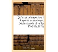 Qu'est-Ce Qu'un Patriote ? La Patrie Est En Danger. Déclaration Du 11 Juillet 1792