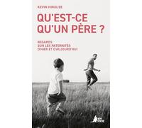 Qu'est-ce qu'un père ?: Regards sur les paternités d'hier et d'aujourd'hui