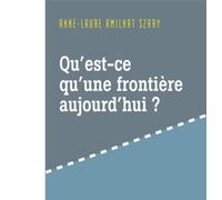 Qu'est-Ce Qu'une Frontière Aujourd'hui - Et Demain ?