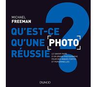 Qu'est-ce qu'une photo réussie ? Le savoir-faire d'un grand photographe pour des images fortes et pe: Le savoir-faire d'un grand photographe pour des images fortes et personnelles