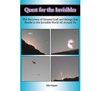 Quest for the Invisibles: The Discovery of Unseen Craft and Beings that Reside in the Invisible World All Around Us