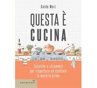 Questa è cucina Tecniche e strumenti per rispettare ed esaltare le materie prime - Guido Mori - Edizioni Gribaudo - ebook (ePub) - Livre