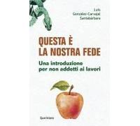 Questa È La Nostra Fede. Una Introduzione Per Non Addetti Ai Lavori