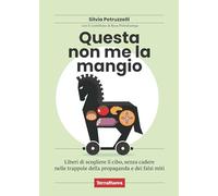 Questa non me la mangio! Liberi di scegliere il cibo, senza cadere nelle trappole della propaganda e dei falsi miti