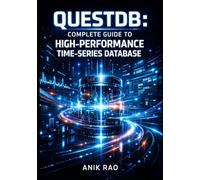 QUESTDB: COMPLETE GUIDE TO HIGH-PERFORMANCE TIME-SERIES DATABASE: SQL Extensions, InfluxDB Protocol, Parquet Integration, and SIMD-Optimized Queries for IoT and Observability