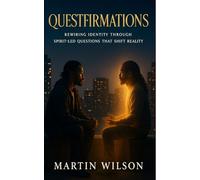 Questfirmations: Rewiring Identity Through Spirit-Led Questions That Shift Reality