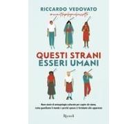 Questi Strani Esseri Umani. Nove Storie Di Antropologia Culturale Per Capire Chi Siamo, Come Guardiamo Il Mondo E Perché Spesso Ci Fermiamo Alle Apparenze