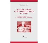 Question agraire et mouvement ouvrier en Italie Amadeo Bordiga (1889-1970) et la fondation du parti communiste - Ornella De Rosa - L'harmattan - broché - Essai