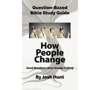 Question-Based Bible Study Guide -- How People Change: Good Questions Have Groups Talking