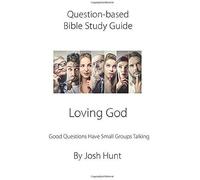 Question-Based Bible Study Guide -- Loving God: Good Questions Have Groups Talking