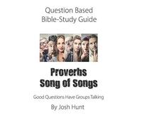 Question-Based Bible Study Guide -- Proverbs / Song Of Songs: Good Questions Have Groups Talking