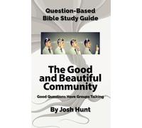 Question-Based Bible Study Guide -- The Good and Beautiful Community: Good Questions Have Groups Talking