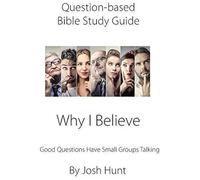 Question-Based Bible Study Guide -- Why I Believe: Good Questions Have Groups Talking