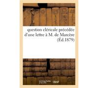 Question cléricale précédée d'une lettre à M. de Marcère et suivie de l'état des congrégations Communautés et associations religieuses autorisées ou non autorisées - Collectif - Hachette Bnf - broché 