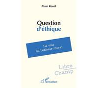 Question d’éthique La voie du bonheur moral - Alain Rouet - L'harmattan - broché - Essai