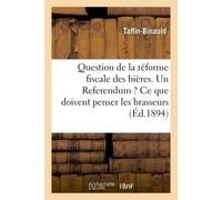 Question de la réforme fiscale des bières. Un Referendum ? Ce que doivent penser les brasseurs - Taffin-Binauld - Hachette Bnf - broché - Livre