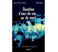Question d'eau-de-vie... ou de mort Noël Balen (Auteur), Jean-Pierre Alaux (Auteur)