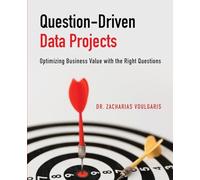Question-Driven Data Projects: Optimizing Business Value with the Right Questions