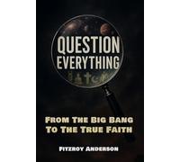 Question Everything: From The Big Bang to the True Faith