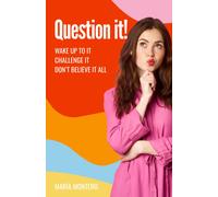 Question It!: Wake Up To It, Challenge It, Dont Believe It All