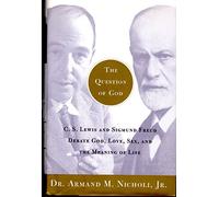 Question of God: C.S. Lewis and Sigmund Freud Debate God, Love, Sex, and the Meaning of Life