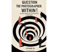 QUESTION THE PHOTOGRAPHER WITHIN!: THE INNER LANDSCAPE OF THE PHOTOGRAPHER: A GUIDED INQUIRY