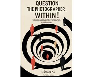 QUESTION THE PHOTOGRAPHER WITHIN!: THE INNER LANDSCAPE OF THE PHOTOGRAPHER: A GUIDED INQUIRY