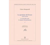 Questione di Firenze (1878-1879). La crisi della città, le risposte del parlamento (Vol. 1)