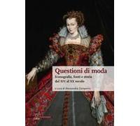 Questioni Di Moda. Iconografia, Fonti E Storia Dal Xiv Al Xx Secolo