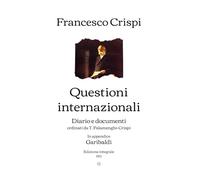 Questioni internazionali: Diario e documenti ordinati da T. Palamenghi - Crispi | In appendice: Garibaldi | Edizione integrale (1913)