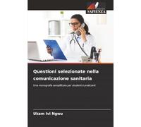 Questioni selezionate nella comunicazione sanitaria: Una monografia semplificata per studenti e praticanti
