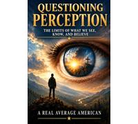 QUESTIONING PERCEPTION: THE LIMITS OF WHAT WE SEE, KNOW, AND BELIEVE