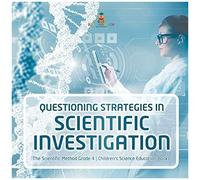 Questioning Strategies In Scientific Investigation The Scientific Method Grade 4 Children's Science Education Books