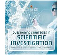 Questioning Strategies In Scientific Investigation The Scientific Method Grade 4 Children's Science Education Books