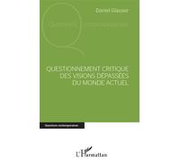 Questionnement critique des visions dépassées du monde actuel - Daniel Glauser - L'harmattan - broché - Essai