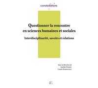 Questionner La Rencontre En Sciences Humaines Et Sociales - Interdisciplinarité, Savoirs Et Relations