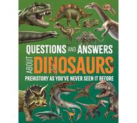 Questions and Answers About Dinosaurs: Prehistory as You've Never Seen It Before