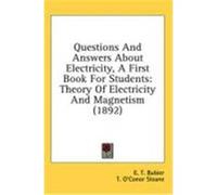 Questions and Answers about Electricity, a First Book for Students: Theory of Electricity and Magnetism (1892) Sloane, T. O'Conor, Watson, Arthur Eugene (Auteur)
