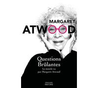Questions brûlantes - Le monde vu par Margaret Atwood