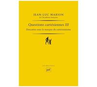 Questions Cartésiennes - Tome 3, Descartes Sous Le Masque Du Cartésianisme