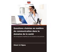 Questions choisies en matière de communication dans le domaine de la santé: Une monographie simplifiée pour les étudiants et les praticiens
